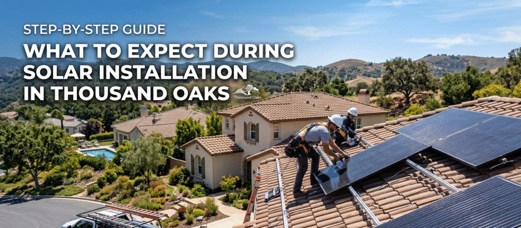 Step‑by‑Step Guide: What to Expect During Solar Installation in Thousand Oaks